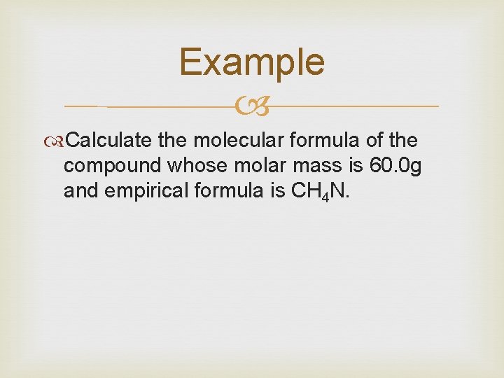 Example Calculate the molecular formula of the compound whose molar mass is 60. 0