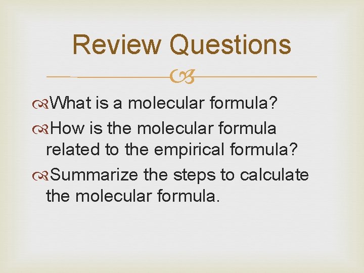 Review Questions What is a molecular formula? How is the molecular formula related to