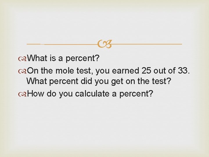  What is a percent? On the mole test, you earned 25 out of