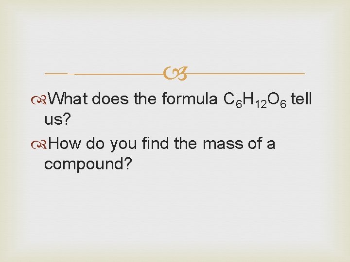  What does the formula C 6 H 12 O 6 tell us? How