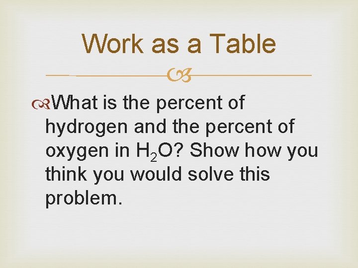 Work as a Table What is the percent of hydrogen and the percent of
