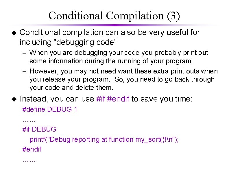Conditional Compilation (3) u Conditional compilation can also be very useful for including “debugging