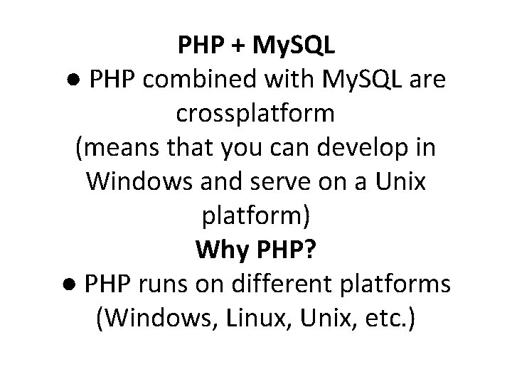 PHP + My. SQL ● PHP combined with My. SQL are crossplatform (means that