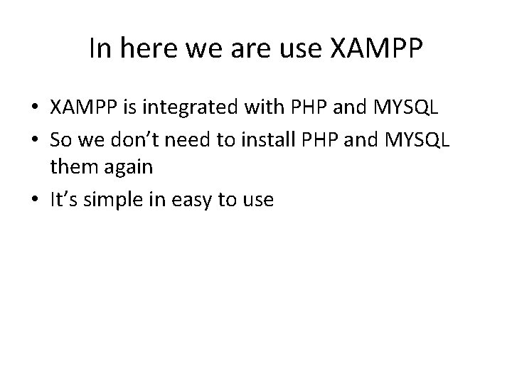 In here we are use XAMPP • XAMPP is integrated with PHP and MYSQL