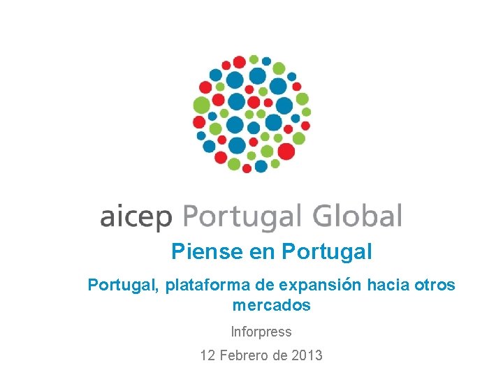 Piense en Portugal, plataforma de expansión hacia otros mercados Inforpress 12 Febrero de 2013