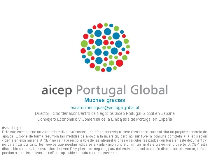 Muchas gracias eduardo. henriques@portugalglobal. pt Director - Coordenador Centro de Negocios aicep Portugal Global