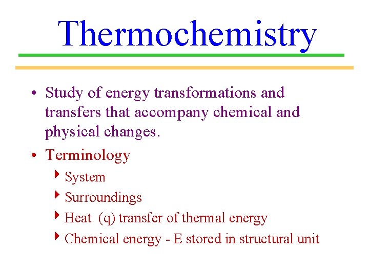 Thermochemistry • Study of energy transformations and transfers that accompany chemical and physical changes.