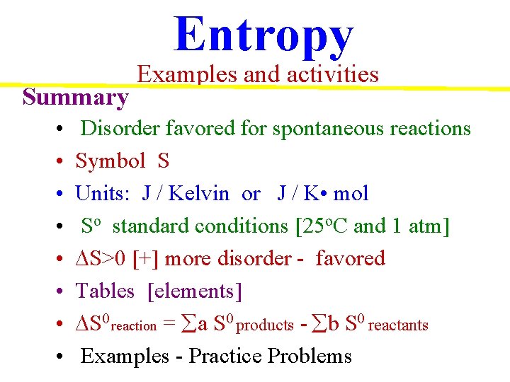 Entropy Summary • • Examples and activities Disorder favored for spontaneous reactions Symbol S