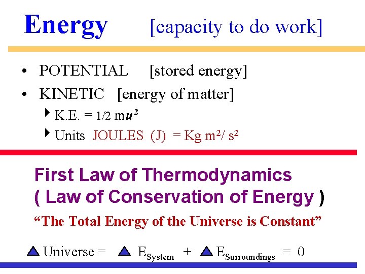 Energy [capacity to do work] • POTENTIAL [stored energy] • KINETIC [energy of matter]