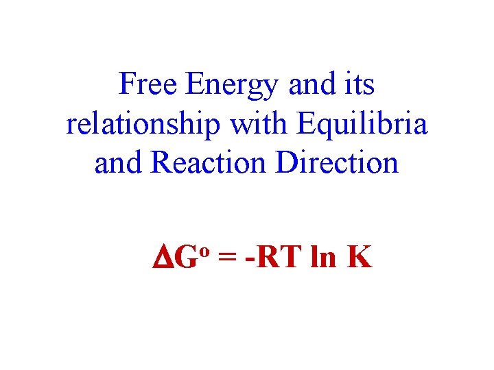 Free Energy and its relationship with Equilibria and Reaction Direction o G = -RT