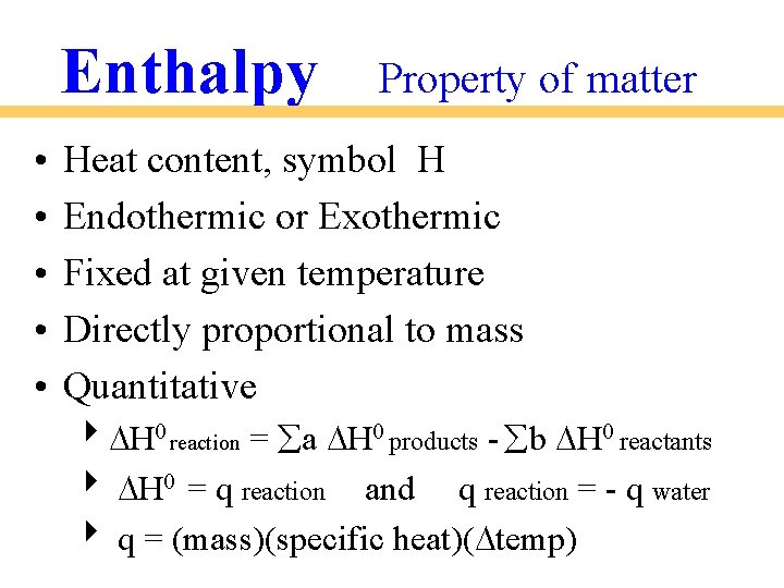 Enthalpy • • • Property of matter Heat content, symbol H Endothermic or Exothermic