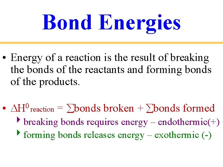 Bond Energies • Energy of a reaction is the result of breaking the bonds
