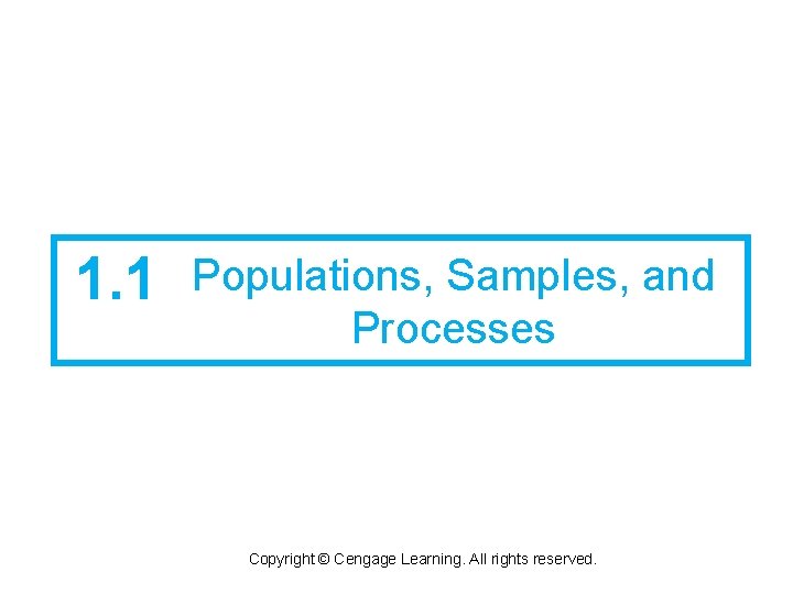 1. 1 Populations, Samples, and Processes Copyright © Cengage Learning. All rights reserved. 