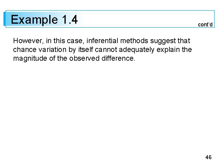 Example 1. 4 cont’d However, in this case, inferential methods suggest that chance variation