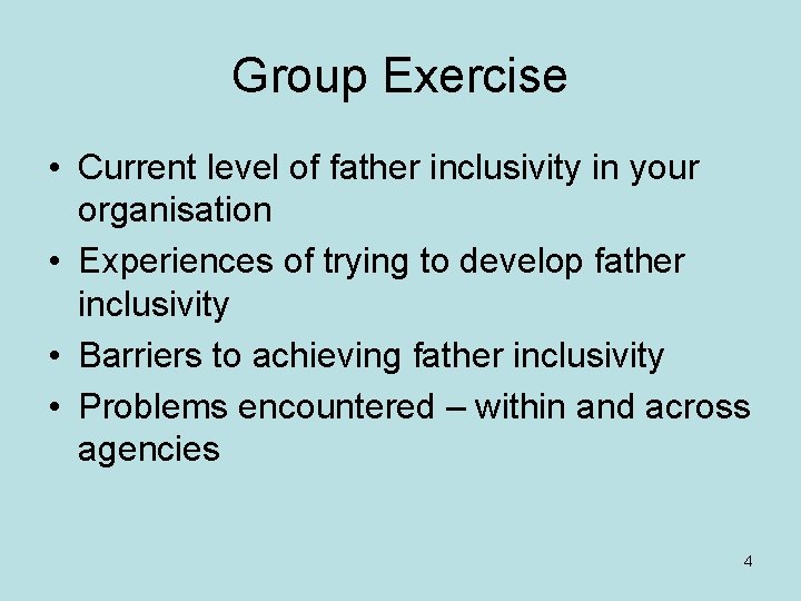 Group Exercise • Current level of father inclusivity in your organisation • Experiences of