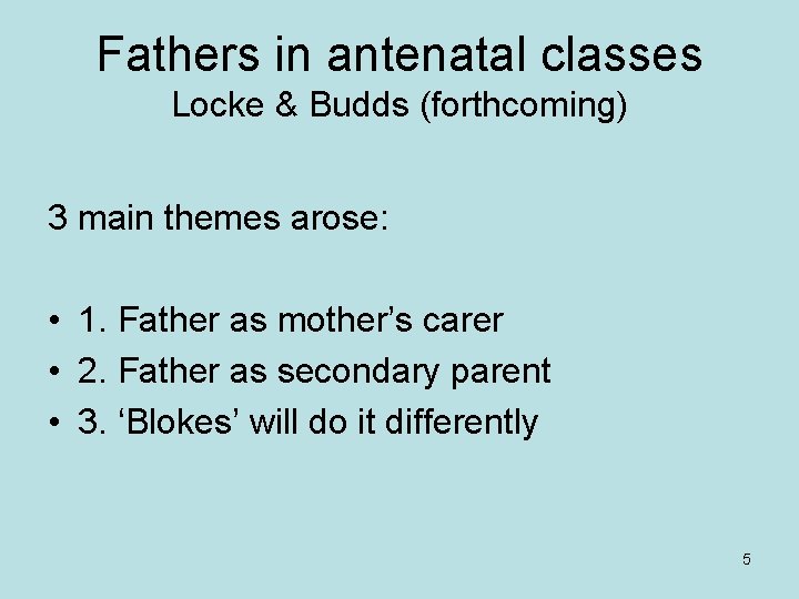 Fathers in antenatal classes Locke & Budds (forthcoming) 3 main themes arose: • 1.