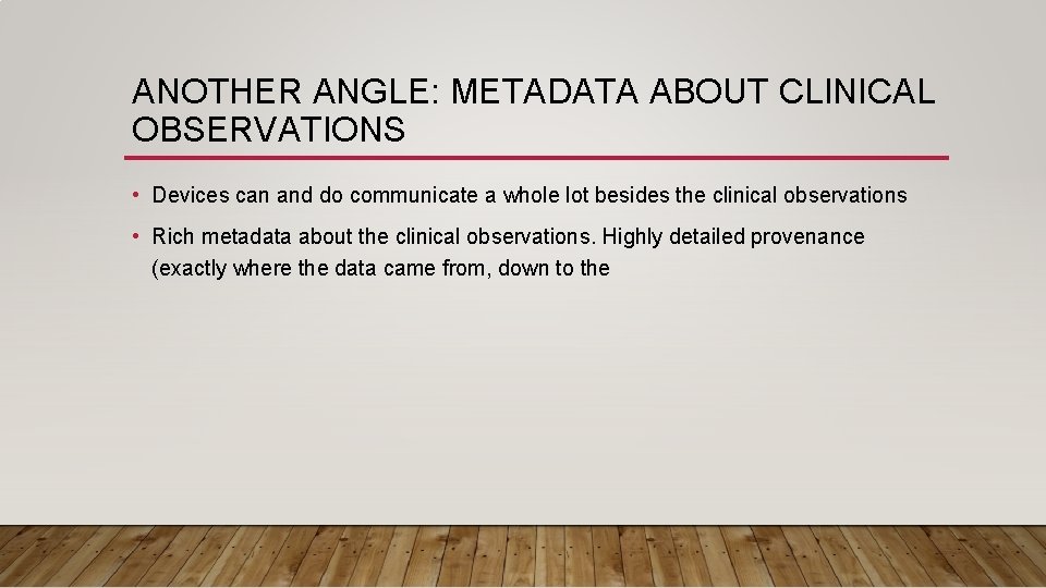 ANOTHER ANGLE: METADATA ABOUT CLINICAL OBSERVATIONS • Devices can and do communicate a whole