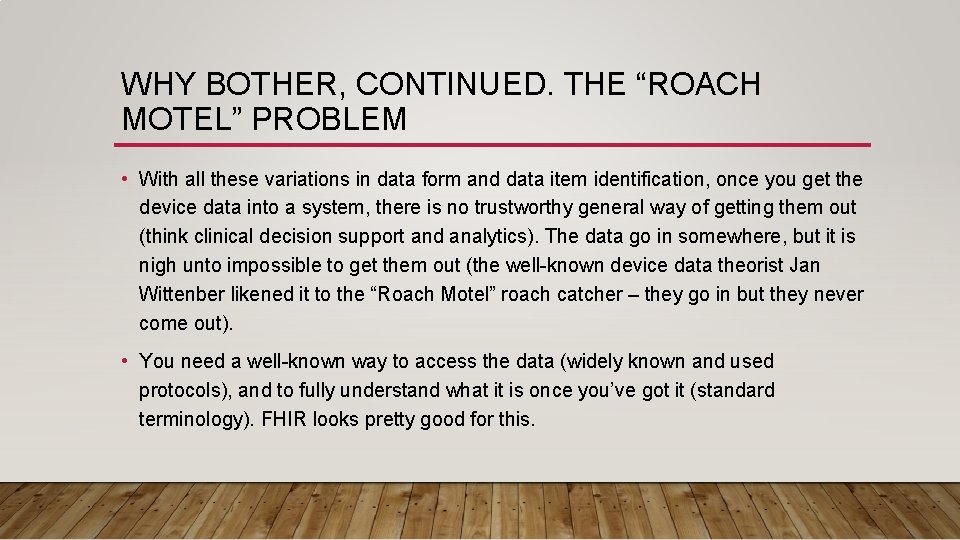 WHY BOTHER, CONTINUED. THE “ROACH MOTEL” PROBLEM • With all these variations in data
