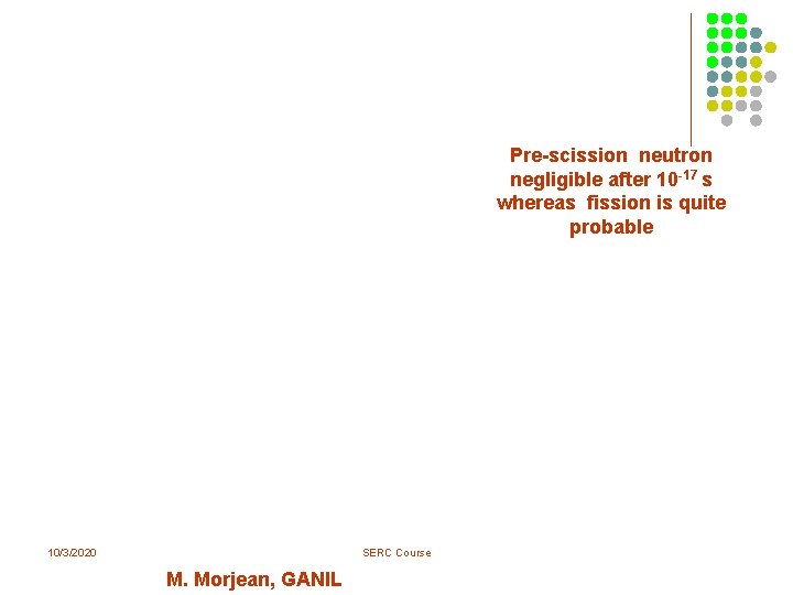 Pre-scission neutron negligible after 10 -17 s whereas fission is quite probable 10/3/2020 SERC Pre-scission neutron negligible after 10 -17 s whereas fission is quite probable 10/3/2020 SERC
