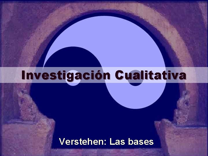 Investigación Cualitativa Verstehen: Las bases 