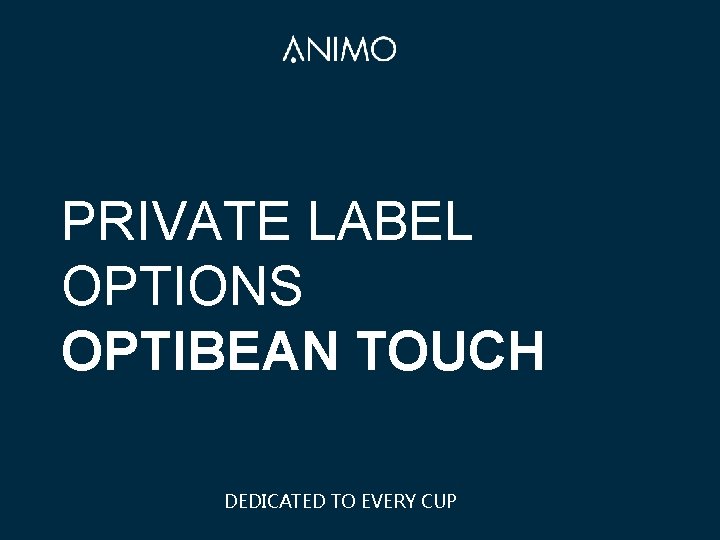 PRIVATE LABEL OPTIONS OPTIBEAN TOUCH DEDICATED TO EVERY CUP 