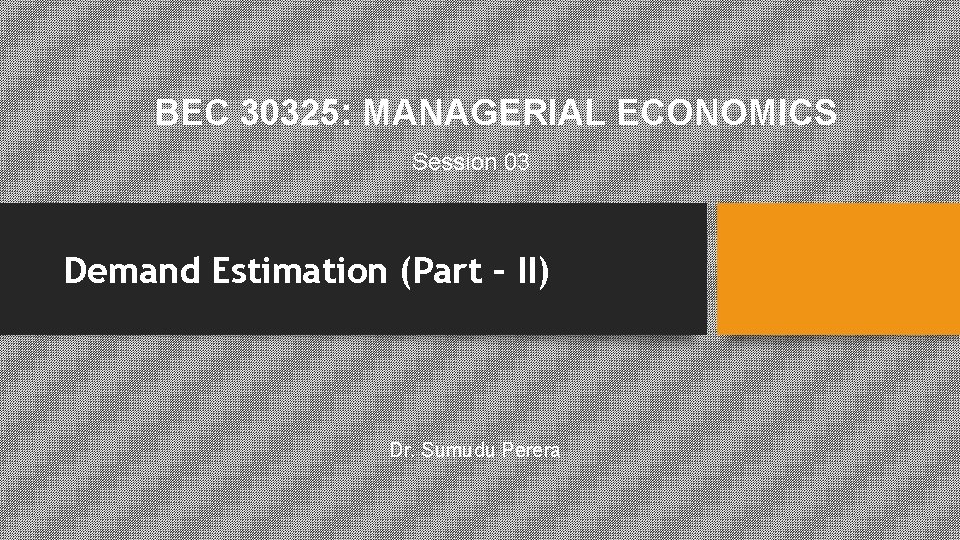 BEC 30325: MANAGERIAL ECONOMICS Session 03 Demand Estimation (Part – II) Dr. Sumudu Perera