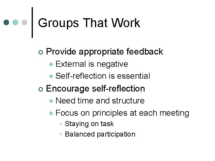 Groups That Work ¢ Provide appropriate feedback External is negative l Self-reflection is essential