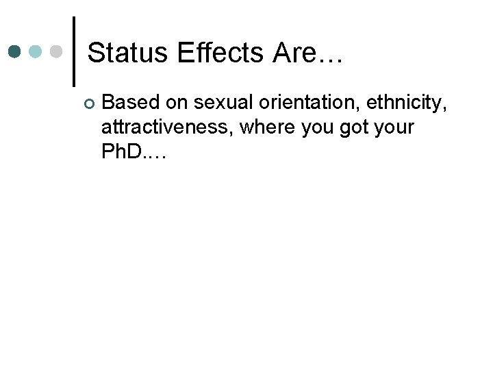 Status Effects Are… ¢ Based on sexual orientation, ethnicity, attractiveness, where you got your