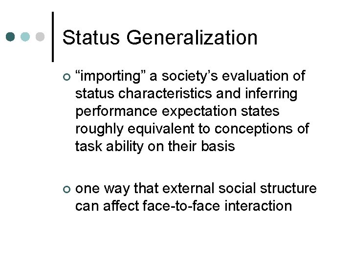 Status Generalization ¢ “importing” a society’s evaluation of status characteristics and inferring performance expectation