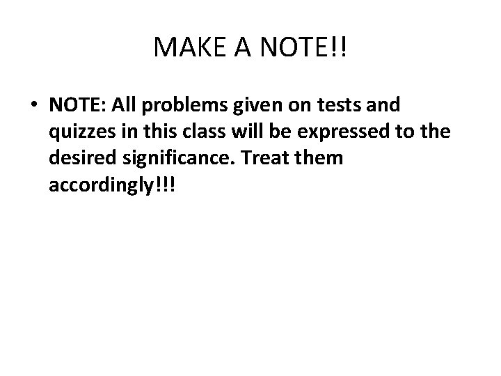 MAKE A NOTE!! • NOTE: All problems given on tests and quizzes in this