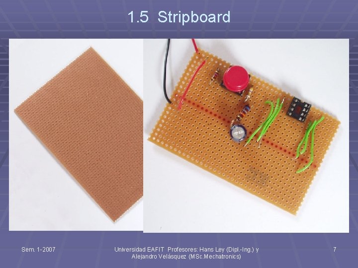 1. 5 Stripboard § Stripboard (often known by the trademark name Veroboard of the