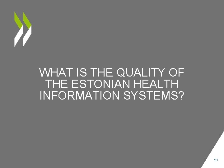 WHAT IS THE QUALITY OF THE ESTONIAN HEALTH INFORMATION SYSTEMS? 21 