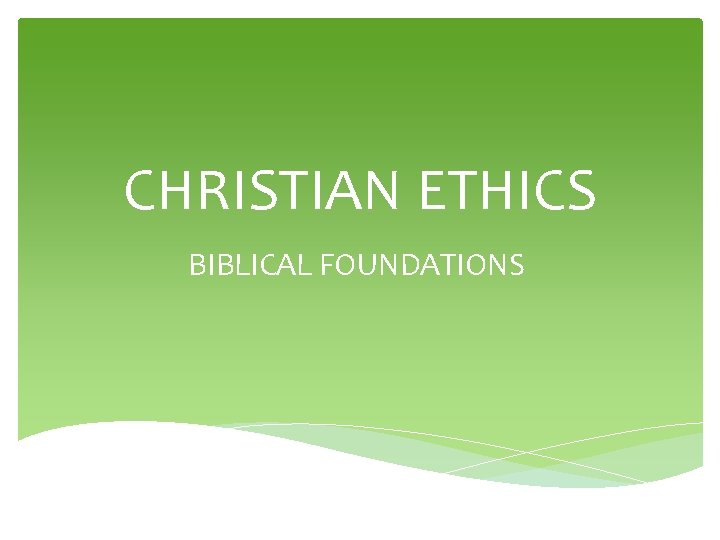 CHRISTIAN ETHICS BIBLICAL FOUNDATIONS 