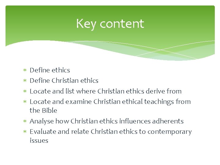Key content Define ethics Define Christian ethics Locate and list where Christian ethics derive
