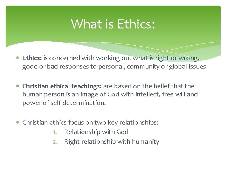 What is Ethics: is concerned with working out what is right or wrong, good