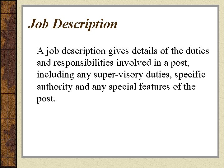 Job Description A job description gives details of the duties and responsibilities involved in