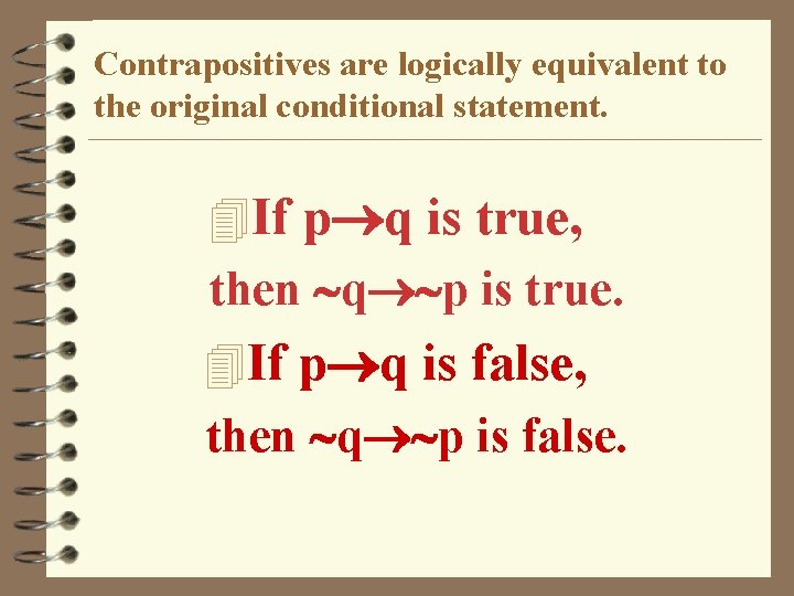 Contrapositives are logically equivalent to the original conditional statement. 4 If p q is