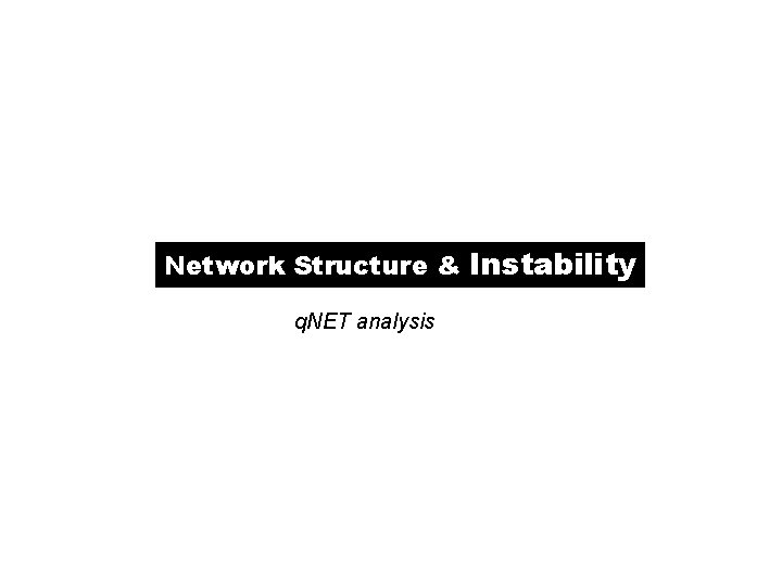 Network Structure & Instability q. NET analysis 