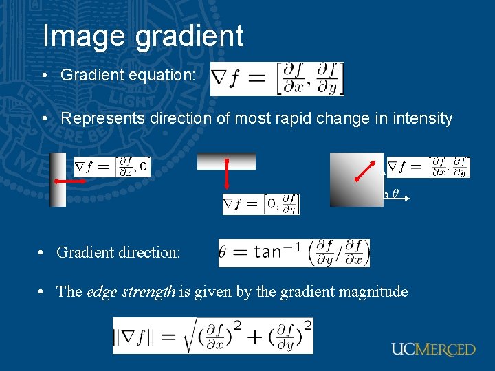 Image gradient • Gradient equation: • Represents direction of most rapid change in intensity Image gradient • Gradient equation: • Represents direction of most rapid change in intensity