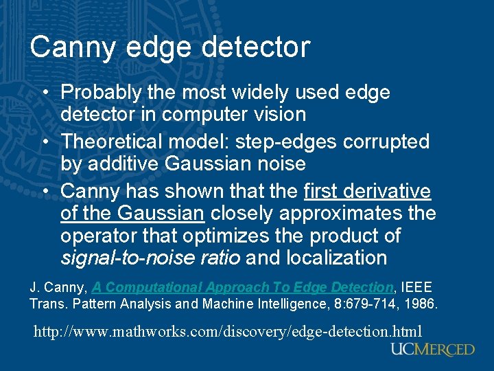 Canny edge detector • Probably the most widely used edge detector in computer vision Canny edge detector • Probably the most widely used edge detector in computer vision