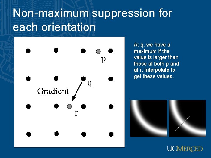 Non-maximum suppression for each orientation At q, we have a maximum if the value Non-maximum suppression for each orientation At q, we have a maximum if the value