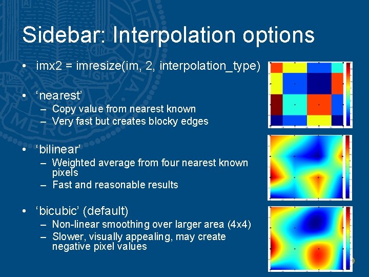 Sidebar: Interpolation options • imx 2 = imresize(im, 2, interpolation_type) • ‘nearest’ – Copy Sidebar: Interpolation options • imx 2 = imresize(im, 2, interpolation_type) • ‘nearest’ – Copy
