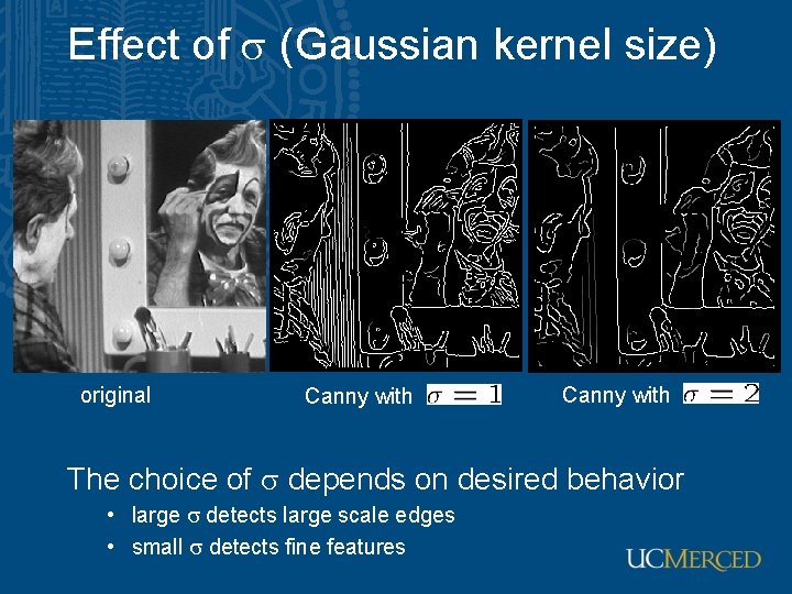 Effect of (Gaussian kernel size) original Canny with The choice of depends on desired Effect of (Gaussian kernel size) original Canny with The choice of depends on desired