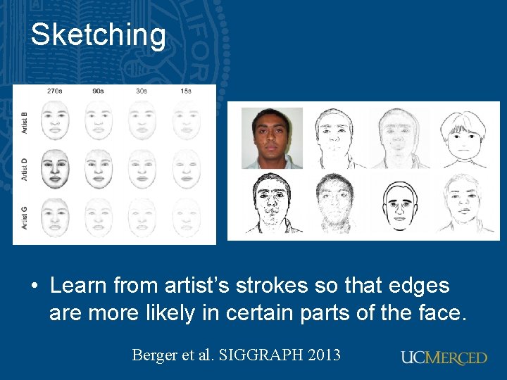 Sketching • Learn from artist’s strokes so that edges are more likely in certain Sketching • Learn from artist’s strokes so that edges are more likely in certain