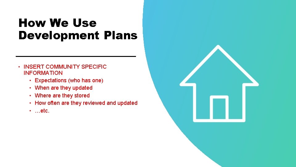 How We Use Development Plans • INSERT COMMUNITY SPECIFIC INFORMATION • Expectations (who has How We Use Development Plans • INSERT COMMUNITY SPECIFIC INFORMATION • Expectations (who has