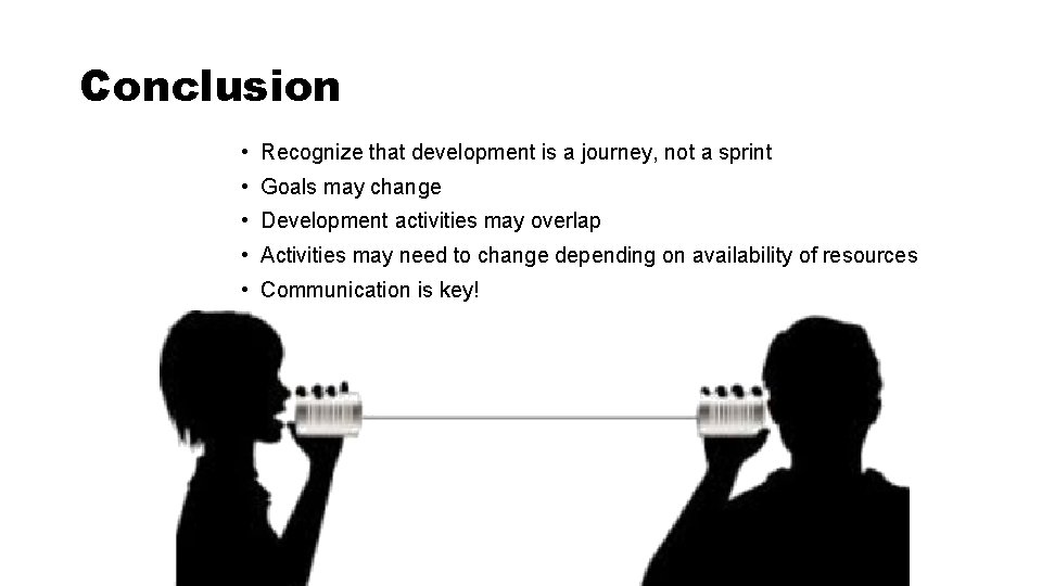Conclusion • Recognize that development is a journey, not a sprint • Goals may Conclusion • Recognize that development is a journey, not a sprint • Goals may