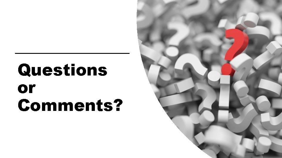 Questions or Comments? Questions or Comments?