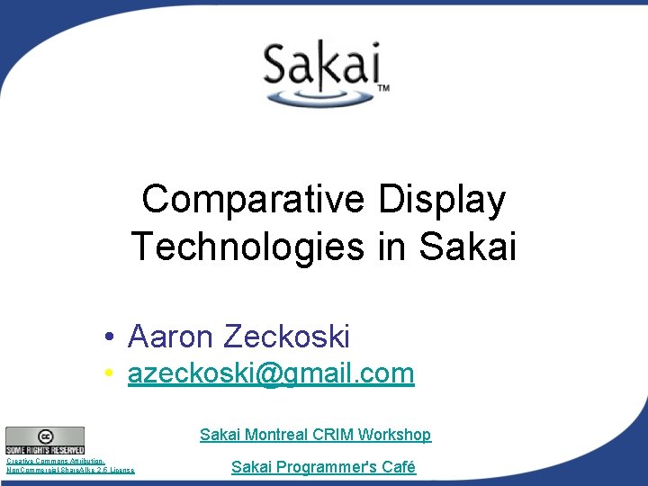 Comparative Display Technologies in Sakai • Aaron Zeckoski • azeckoski@gmail. com Sakai Montreal CRIM