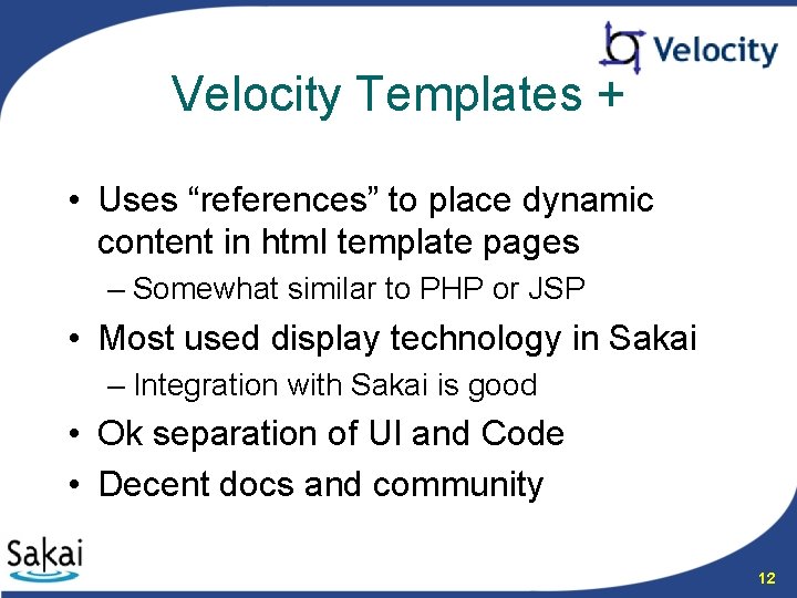 Velocity Templates + • Uses “references” to place dynamic content in html template pages