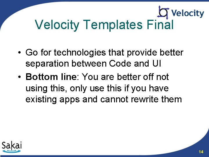 Velocity Templates Final • Go for technologies that provide better separation between Code and